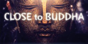 CLOSE to BUDDHA