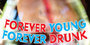 Forever Young, Forever Drunk