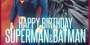 HAPPY BIRTHDAY SUPERMAN & BATMAN!